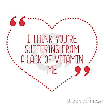 Funny love quote. I think you`re suffering from a lack of vitami Vector Illustration