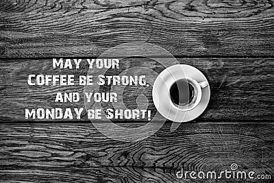 Funny Quote, may your coffee be strong may your monday be short, Cup of Coffee, props Stock Photo