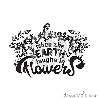 Gardener Quotes and Slogan good for T-Shirt. Gardening When the Earth Laughs in Flowers Stock Photo