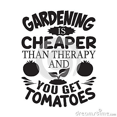 Gardening Quote good for print. Gardening is Cheaper than therapy and you get tomatoes Stock Photo