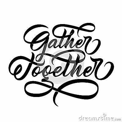 Gather together - flourished hand lettering. Vector inscription. Vector Illustration