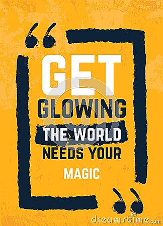 Get Glowing, the world needs your Magic typography quote poster. Motivational grunge design, positive saying, printable Vector Illustration