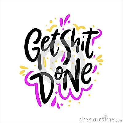 Get shit done. Hand drawn vector lettering. Motivation phrase. Vector Illustration
