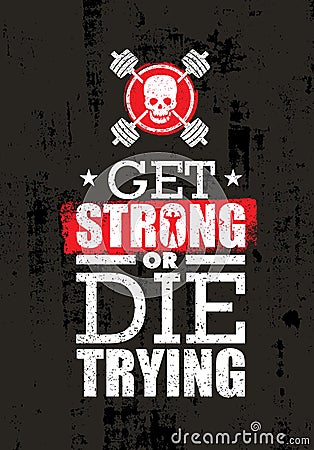 Get Strong Or Die Trying. Inspiring Raw Workout and Fitness Gym Motivation Quote. Creative Vector Sport Concept Vector Illustration