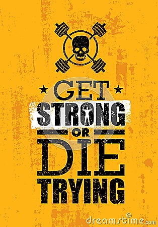 Get Strong Or Die Trying. Inspiring Raw Workout and Fitness Gym Motivation Quote. Creative Vector Sport Concept Vector Illustration