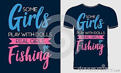 Some Girls Play With Dolls, Real Girls Go Fishing. Quote style vector fishing concept for T-shirt design on Blue Background. Vector Illustration