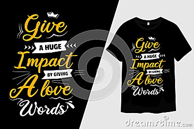 Give a Huge Impact By Giving a Love Words T-Shirt Design Vector Illustration