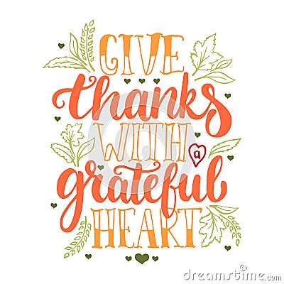 Give thanks with a greatful heart - Thanksgiving day lettering calligraphy phrase with leaves and hearts. Autumn Vector Illustration