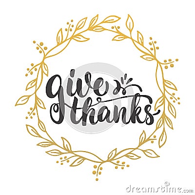 Give thanks - lettering calligraphy phrase with leaves on the background with golden wreath. Autumn Thanksgiving Day Vector Illustration