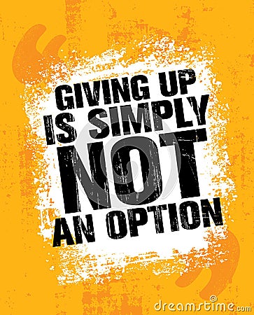 Giving Up Is Simply Not An Option. Sport Inspiring Workout and Fitness Gym Motivation Quote Illustration. Vector Illustration