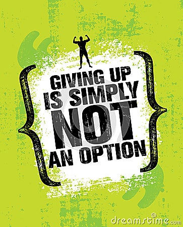 Giving Up Is Simply Not An Option. Sport Inspiring Workout and Fitness Gym Motivation Quote Illustration. Vector Illustration