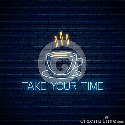 Glowing neon sign with cup of coffee and take your time text. Call to relax symbol with cheering inscription Vector Illustration