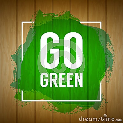 Go green concept. Nature background. Go green design concept. Wood background with paint splash. Wooden texture sign with painted Vector Illustration