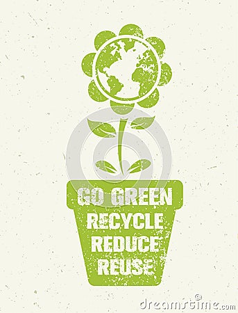 Go Green Recycle Reduce Reuse Eco Poster Concept. Vector Creative Organic Illustration On Rough Background Vector Illustration