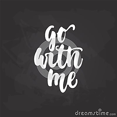 Go with me - hand drawn lettering phrase on the black chalkboard background. Fun brush ink inscription for photo Vector Illustration