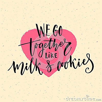 We go together like milk and cookies. Valentine`s day card vector design with modern calligraphy Vector Illustration