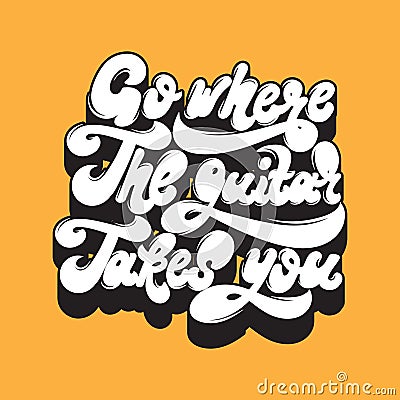 Go where the guitar takes you. Vector handwritten lettering. Vector Illustration