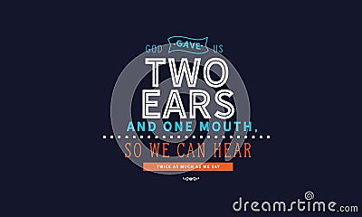God gave us two ears and one mouth Vector Illustration