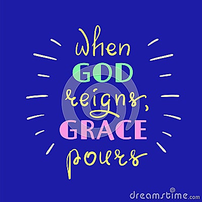 When God reigns, Grace pours - motivational quote lettering Vector Illustration