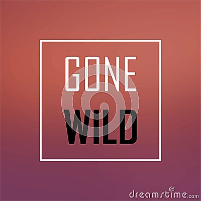 Gone wild. Inspiration and motivation quote Vector Illustration