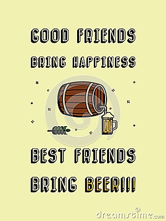 Good friends bring happiness, Best friends bring Beer! Funny refreshing alcoholic beverage text art illustration, cartoon design. Cartoon Illustration