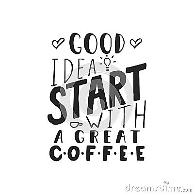 Good idea start with a great coffee - hand drawn dancing lettering quote Vector Illustration