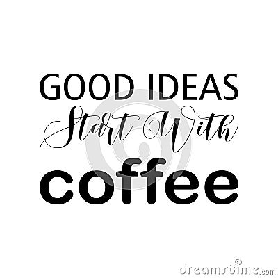 good ideas start with coffee black letter quote Vector Illustration