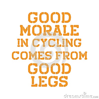 Good morale in cycling comes from good legs. Best awesome inspirational or motivational cycling quote Vector Illustration