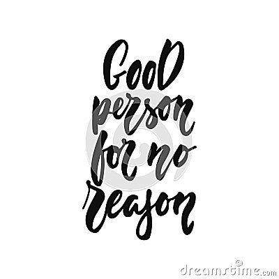 Good person for no reason - hand drawn positive inspirational lettering phrase isolated on the white background. Fun Vector Illustration