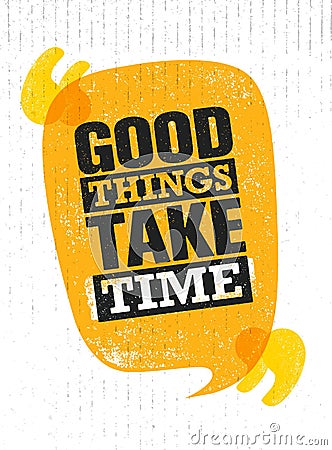 Good Things Take Time. Inspiring Creative Motivation Quote Poster Template. Vector Typography Banner Design Vector Illustration