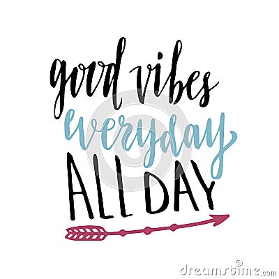 Good vibes everyday all day. Hand lettering calligraphy. Inspirational phrase. Vector hand drawn illustration. Vector Illustration