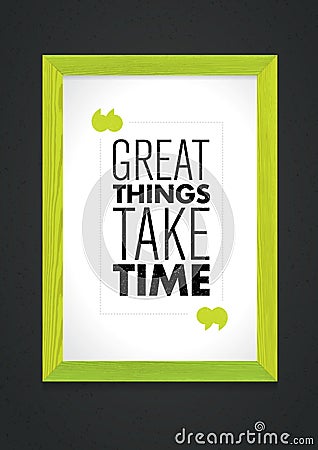 Great Things Take Time. Inspiring Creative Motivation Quote Inside Wooden Frame. Vector Typography Banner Design Vector Illustration