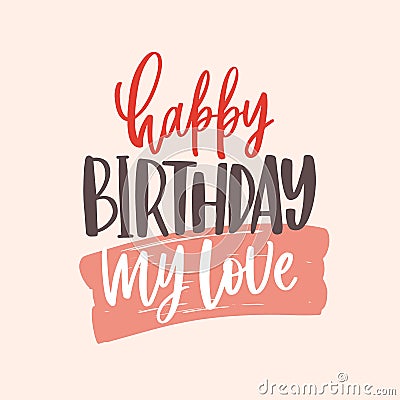 Greeting card template with Happy Birthday My Love lettering handwritten with elegant calligraphic cursive font on light Vector Illustration