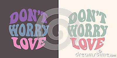 Groovy sign Dont worry Love, groovy lettering, vintage hippie poster, print design for t shirt. Retro slogan. Vector Illustration