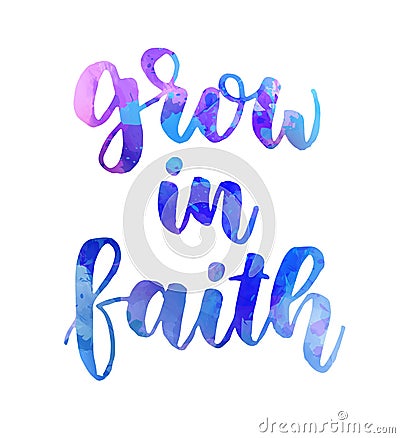 Grow in faith - handwritten lettering on watercolor spalsh Vector Illustration