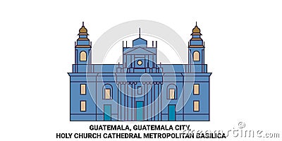 Guatemala, Guatemala City, Holy Church Cathedral Metropolitan Basilica travel landmark vector illustration Vector Illustration