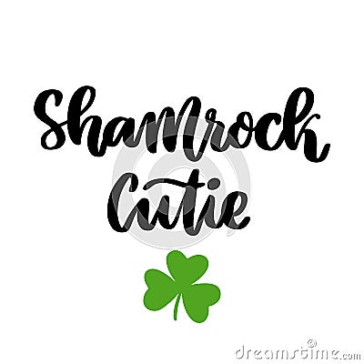 The hand-drawing funny inscription: Shamrock cutie, for St. Patrick`s Day. Vector Illustration