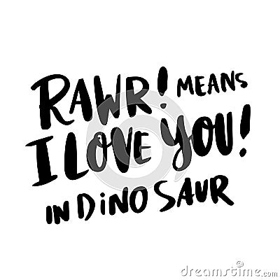 The hand-drawing inscription: `Rawr! means i love you! in dinosaur` in a trendy calligraphic style Vector Illustration