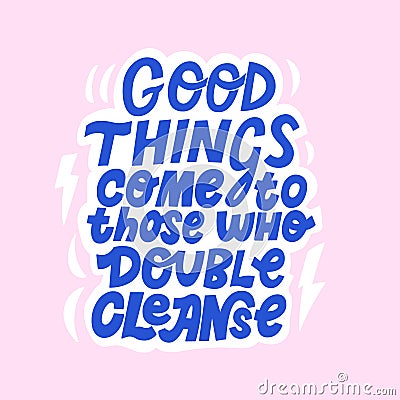 Hand drawn lettering quote Good things come to those who double cleanse. Vector Illustration