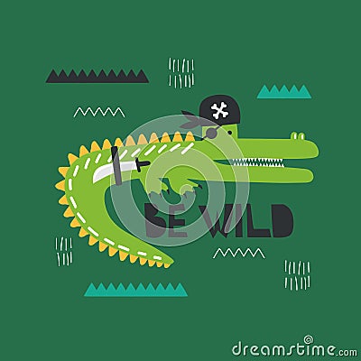 Hand drawn illustration, crocodile - pirate and english text. Colorful cute background. Be wild. Funny reptile Vector Illustration