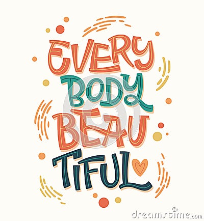 Hand drawn inspiration phrase - Every body beautiful. Colorful body positive lettering design. Vector Illustration