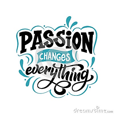 Hand drawn letterign quote. Passion changes everything. Modern inspirational phase for poster, print, card, banner Vector Illustration