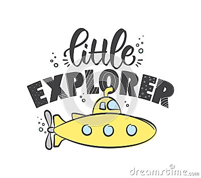 Hand drawn lettering composition of Little Explorer with yellow submarine on white background. Kids t shirt design Vector Illustration