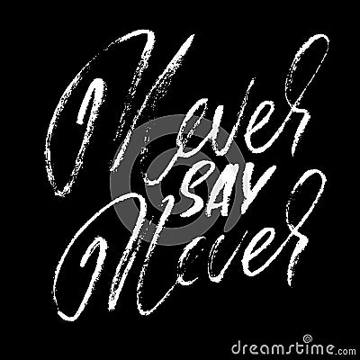 Hand drawn lettering. Motivating modern calligraphy. Inspiring hand lettered quote. Printable phrase. Never say never. Stock Photo