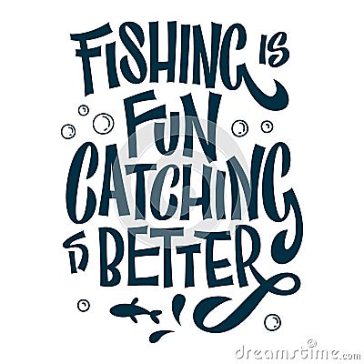 Hand drawn lettering phrase - Fishing is fun, Catching is better Vector Illustration