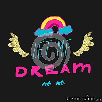 Hand drawn lettering with slogan, closed eyes, wings and rainbow. Let me dream. Vector Illustration
