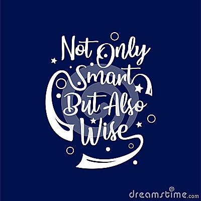 Hand drawn lettering typography quotes. Not only smart but also wise. Can use for t shirt, poster dan wall art decoration. Vector Illustration