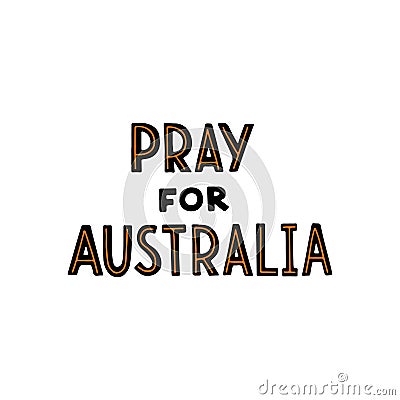 Hand drawn vector illustration Pray For Australia lettering isolated on white background. Vector Illustration