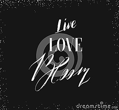 Hand drawn vector ink graphic handwritten calligraphy lettering text Live Love Bloom isolated on black background.Spring Vector Illustration