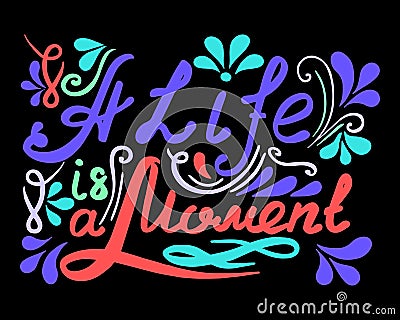 Hand drawn vector vintage lettering. A Life ia a Moment. Vector Illustration